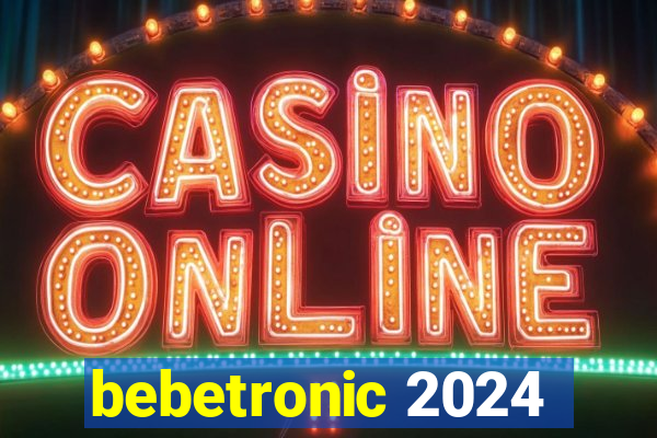 bebetronic 2024